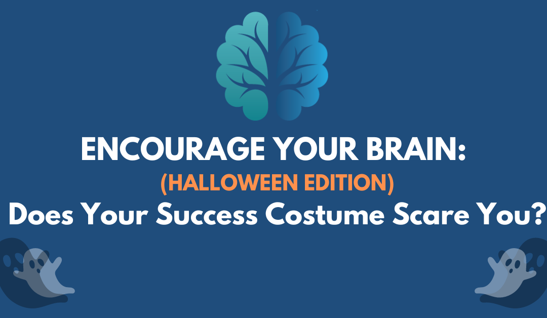 Encourage Your Brain: Does Your Success Costume Scare You?