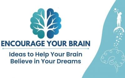 Encourage Your Brain: Ideas to Help Your Brain Believe in Your Dreams